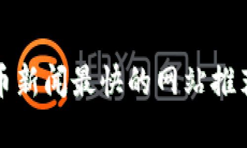 加密货币新闻最快的网站推荐与分析