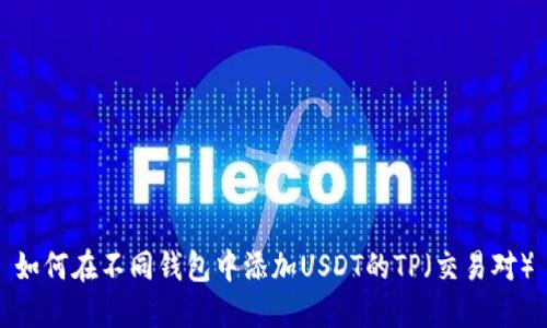 如何在不同钱包中添加USDT的TP（交易对）