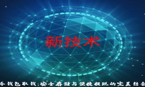 
冷钱包取钱：安全存储与便捷提现的完美结合