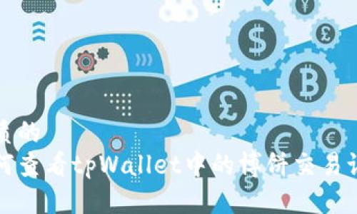 优质的
如何查看tpWallet中的博饼交易记录