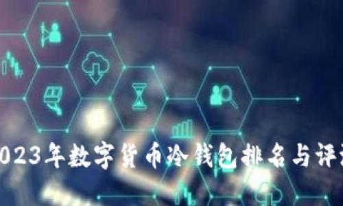 2023年数字货币冷钱包排名与评测