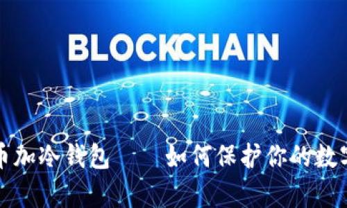 深入解析币加冷钱包——如何保护你的数字资产安全