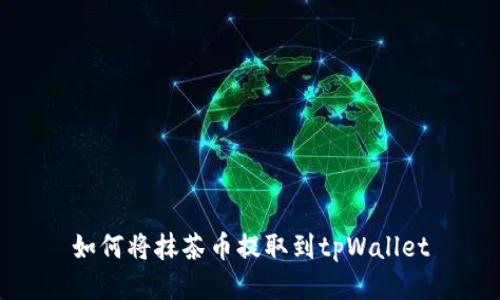 如何将抹茶币提取到tpWallet