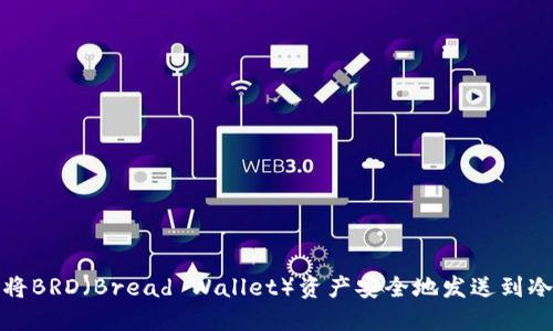 如何将BRD（Bread Wallet）资产安全地发送到冷钱包
