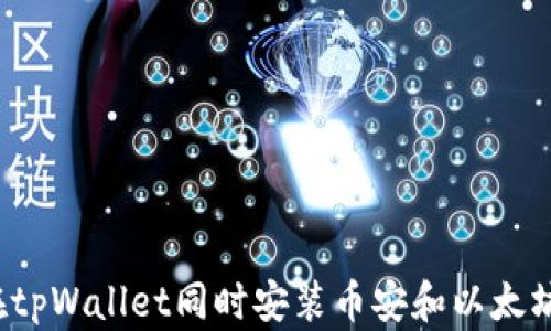 
如何在tpWallet同时安装币安和以太坊钱包？