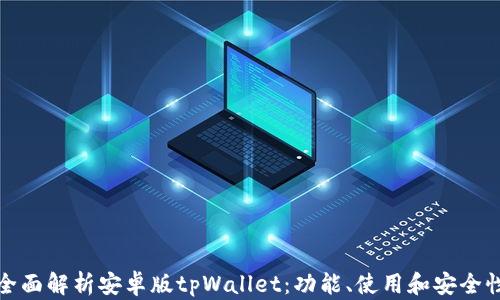 
全面解析安卓版tpWallet：功能、使用和安全性