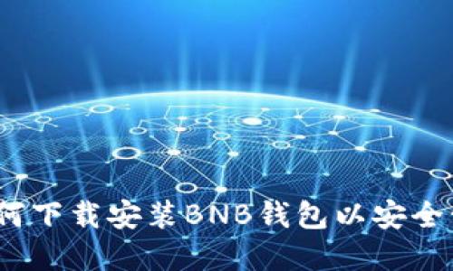 全面指南：如何下载安装BNB钱包以安全管理加密资产