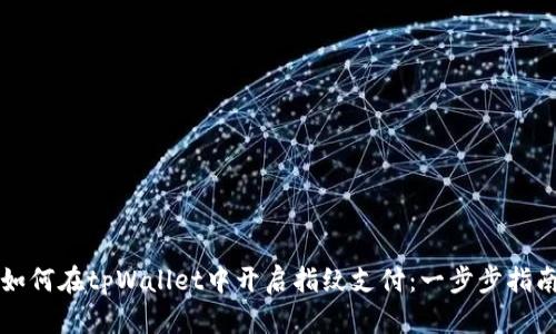 如何在tpWallet中开启指纹支付：一步步指南