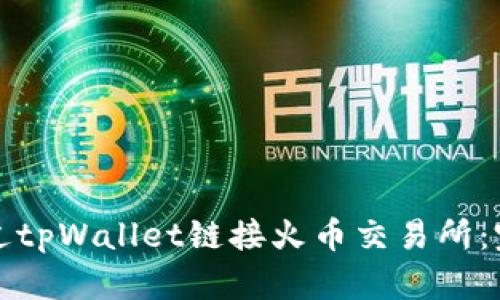 如何通过tpWallet链接火币交易所：完整指南