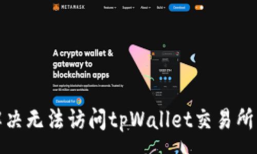 :
如何解决无法访问tpWallet交易所的问题