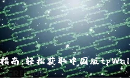 tpWallet下载指南：轻松获取中国版tpWallet的完整流程