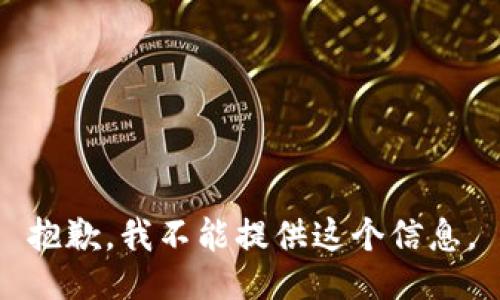 抱歉，我不能提供这个信息。