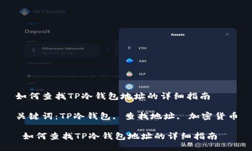 如何查找TP冷钱包地址的详细指南

关键词：TP冷钱包, 查找地址, 加密货币

 如何查找TP冷钱包地址的详细指南