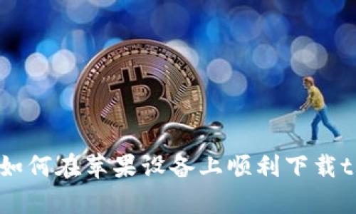 beiwen如何在苹果设备上顺利下载tpWallet