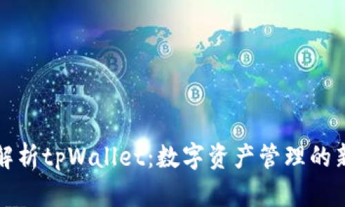 深入解析tpWallet：数字资产管理的新选择