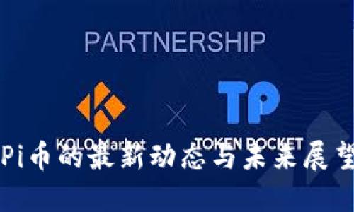 Pi币的最新动态与未来展望