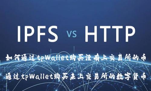 如何通过tpWallet购买没有上交易所的币

通过tpWallet购买未上交易所的数字货币