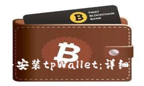 如何下载并安装tpWallet：详细步骤和指南