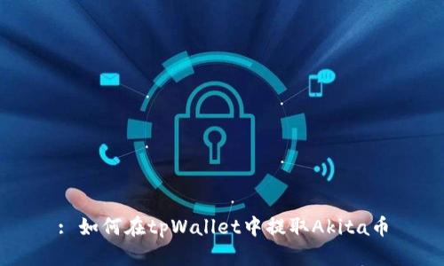 : 如何在tpWallet中提取Akita币