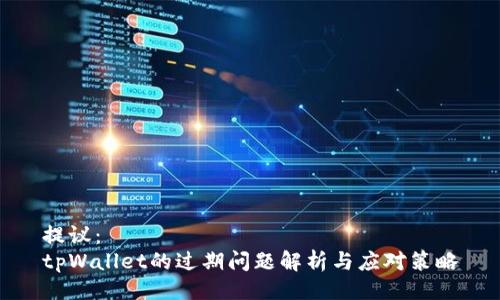 提议： 
tpWallet的过期问题解析与应对策略