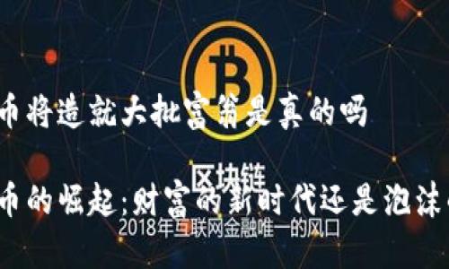 数字货币将造就大批富翁是真的吗

数字货币的崛起：财富的新时代还是泡沫的幻影？