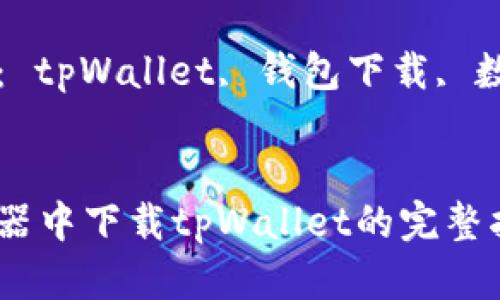  在浏览器中下载tpWallet的完整指南

关键词： tpWallet, 钱包下载, 数字货币


在浏览器中下载tpWallet的完整指南