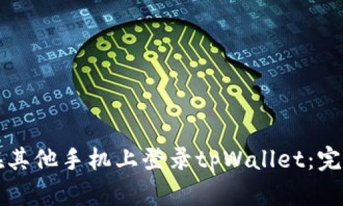 如何在其他手机上登录tpWallet：完整指南