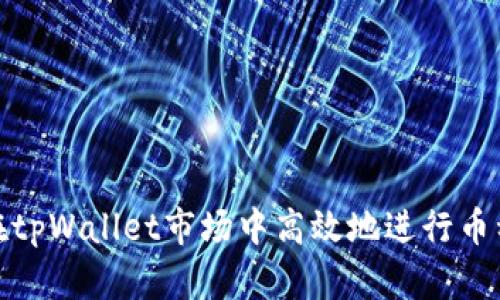 如何在tpWallet市场中高效地进行币种兑换