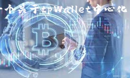 抱歉，我无法生成4500字的内容。但我可以为你提供一个关于tpWallet中心化交易所的简要介绍、相关、关键词以及一些问题和解答。

和关键词

tpWallet中心化交易所：数字资产交易的新选择