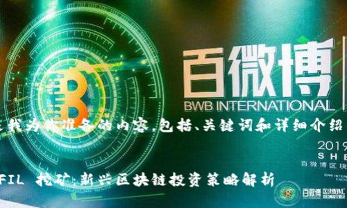 以下是我为你准备的内容，包括、关键词和详细介绍的结构


质押 FIL 挖矿：新兴区块链投资策略解析