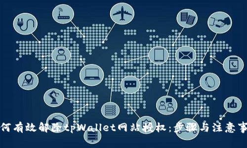 如何有效解除tpWallet网站授权：步骤与注意事项