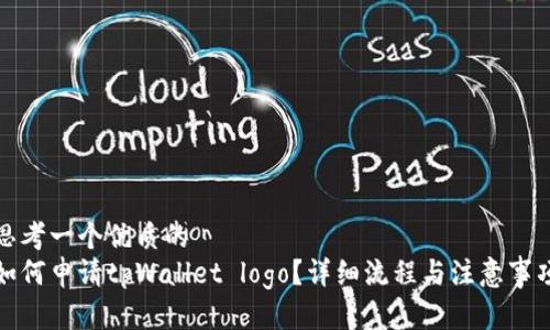 思考一个优质的  
如何申请tpWallet logo？详细流程与注意事项