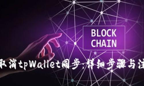 : 如何取消tpWallet同步：详细步骤与注意事项