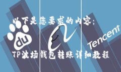 以下是您要求的内容：TP波场钱包转账详细教程
