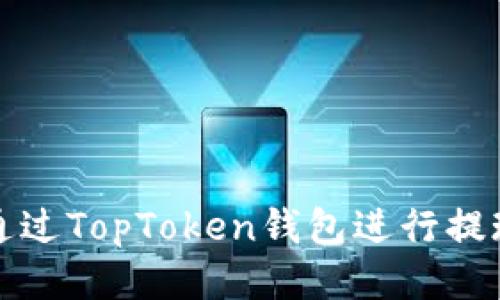 如何通过TopToken钱包进行提现操作