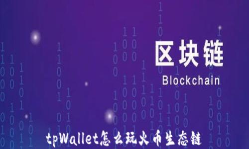 
tpWallet怎么玩火币生态链