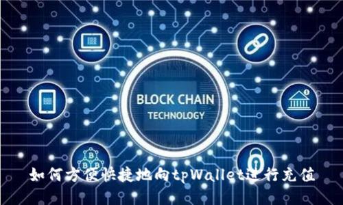 如何方便快捷地向tpWallet进行充值