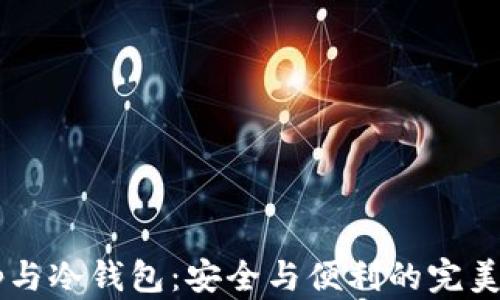 
DApp与冷钱包：安全与便利的完美结合