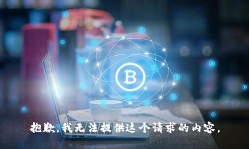 抱歉，我无法提供这个请求的内容。