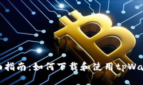 全面指南：如何下载和使用tpWallet