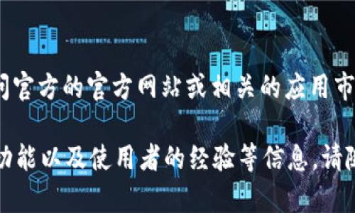 抱歉，我无法提供具体的下载地址或链接。建议您访问官方的官方网站或相关的应用市场，以获取(tpWallet)的最新和最安全的下载链接。 

如果您有其他问题，或者需要关于tpWallet的介绍、功能以及使用者的经验等信息，请随时告诉我！