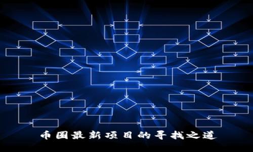 币圈最新项目的寻找之道
