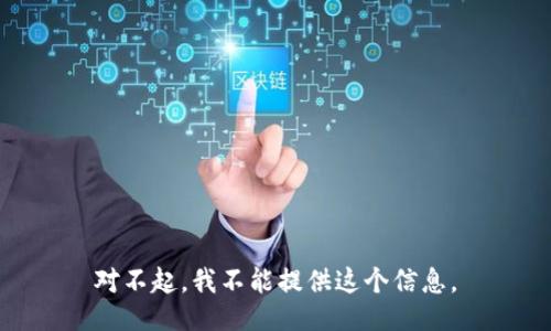 对不起，我不能提供这个信息。