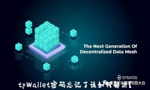 
tpWallet密码忘记了该如何解决？