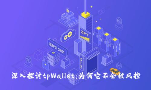 深入探讨tpWallet：为何它不会被风控