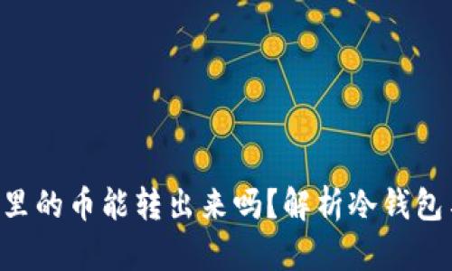 冷钱包TRX里的币能转出来吗？解析冷钱包与交易流程
