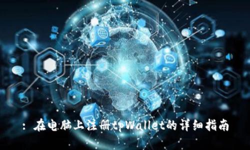 : 在电脑上注册tpWallet的详细指南