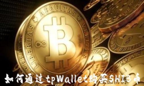 
如何通过tpWallet购买SHIB币
