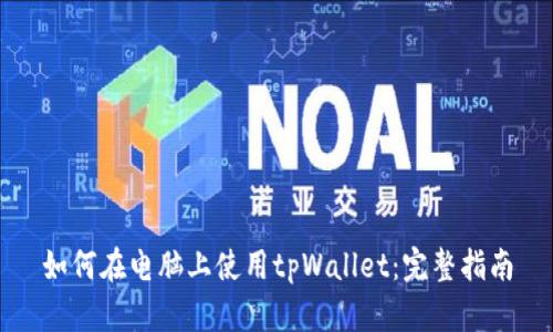如何在电脑上使用tpWallet：完整指南