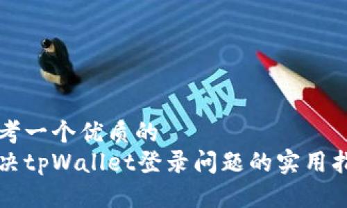 思考一个优质的  
解决tpWallet登录问题的实用指南